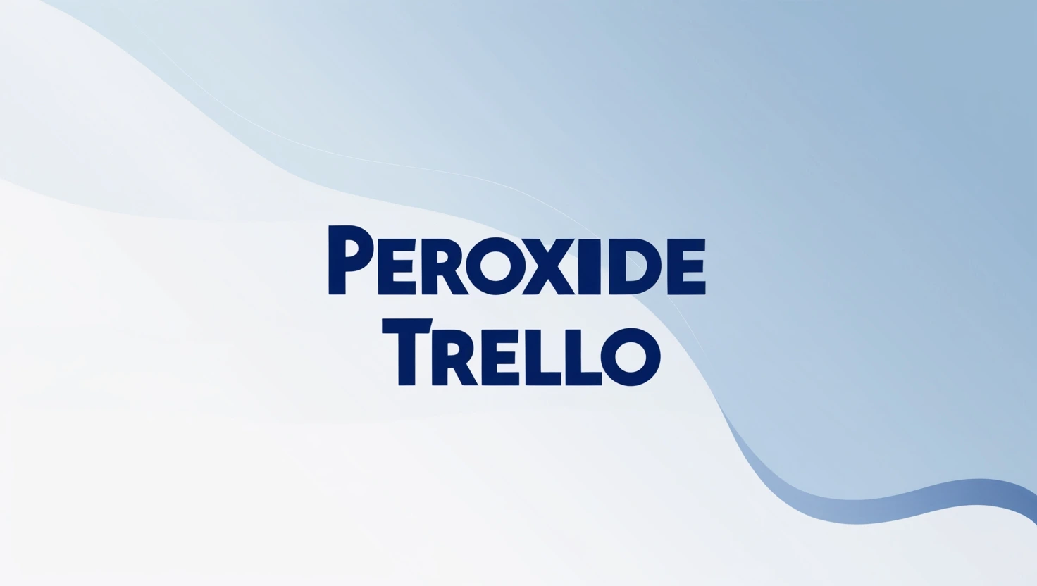 Peroxide Trello